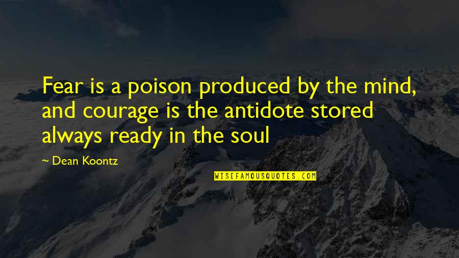 Stored Quotes By Dean Koontz: Fear is a poison produced by the mind,