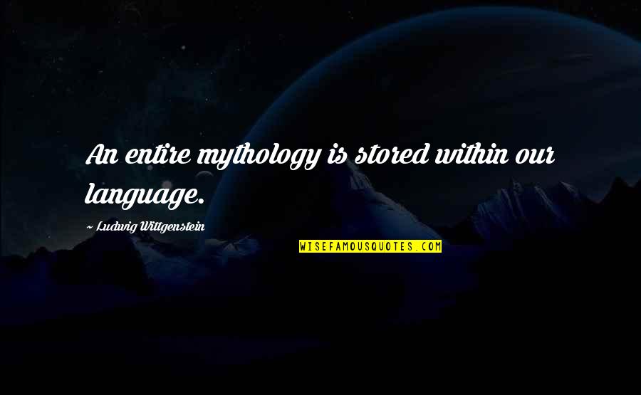 Stored Quotes By Ludwig Wittgenstein: An entire mythology is stored within our language.