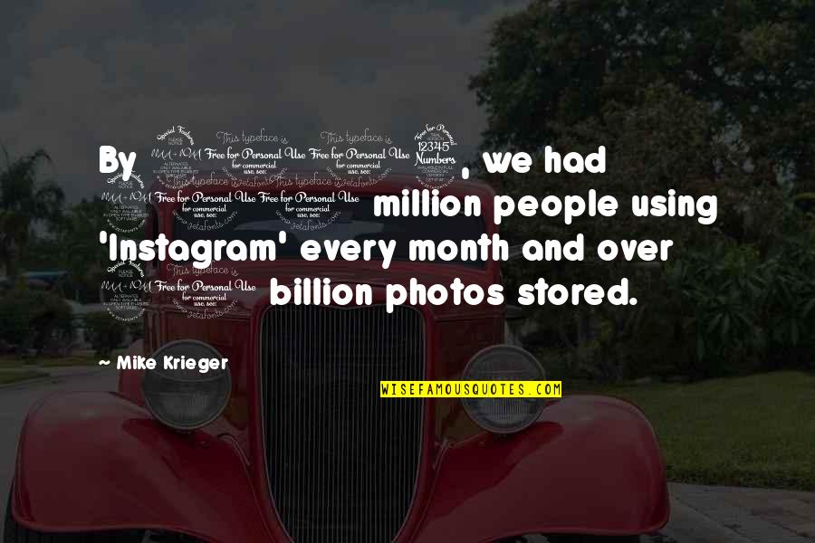 Stored Quotes By Mike Krieger: By 2013, we had 200 million people using