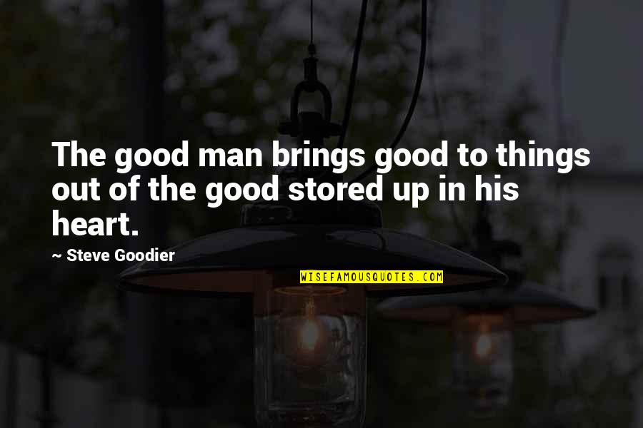 Stored Quotes By Steve Goodier: The good man brings good to things out