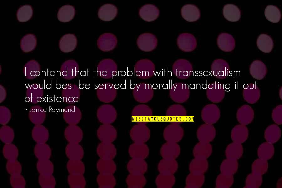 Stormbreathers Quotes By Janice Raymond: I contend that the problem with transsexualism would