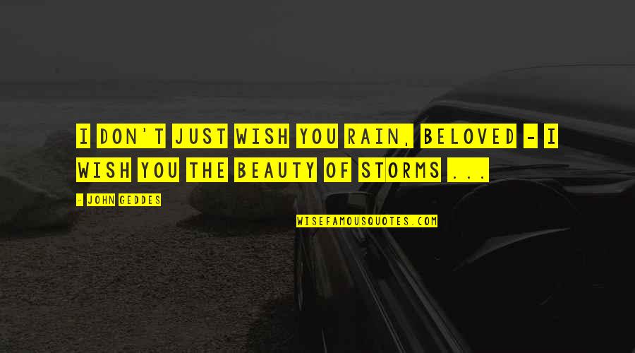 Storms And Beauty Quotes By John Geddes: I don't just wish you rain, Beloved -