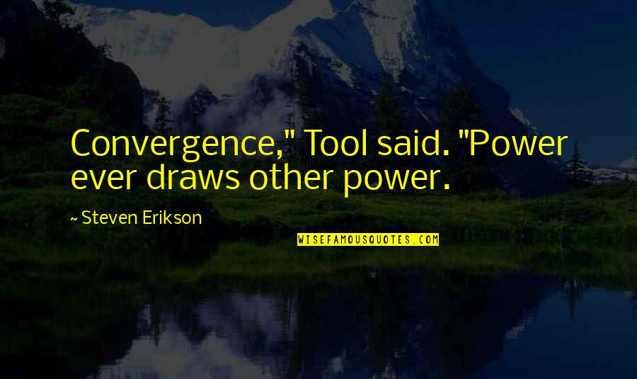 Storms And People Quotes By Steven Erikson: Convergence," Tool said. "Power ever draws other power.