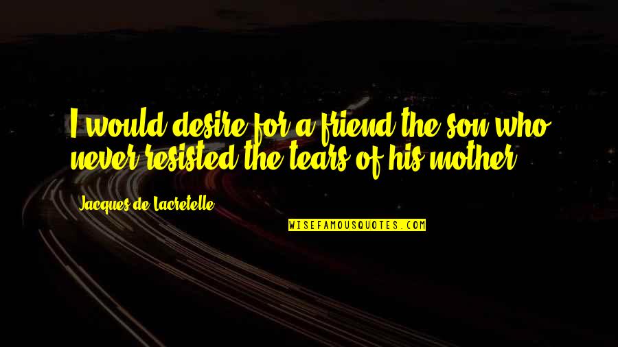 Stornello Accessories Quotes By Jacques De Lacretelle: I would desire for a friend the son