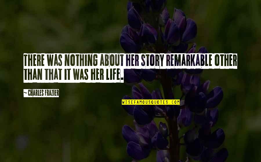 Story About Life Quotes By Charles Frazier: There was nothing about her story remarkable other