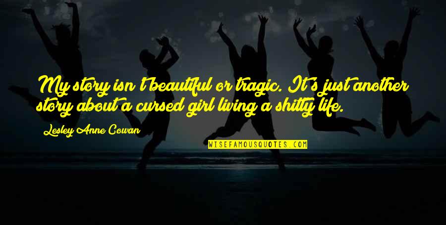 Story About Life Quotes By Lesley Anne Cowan: My story isn't beautiful or tragic. It's just