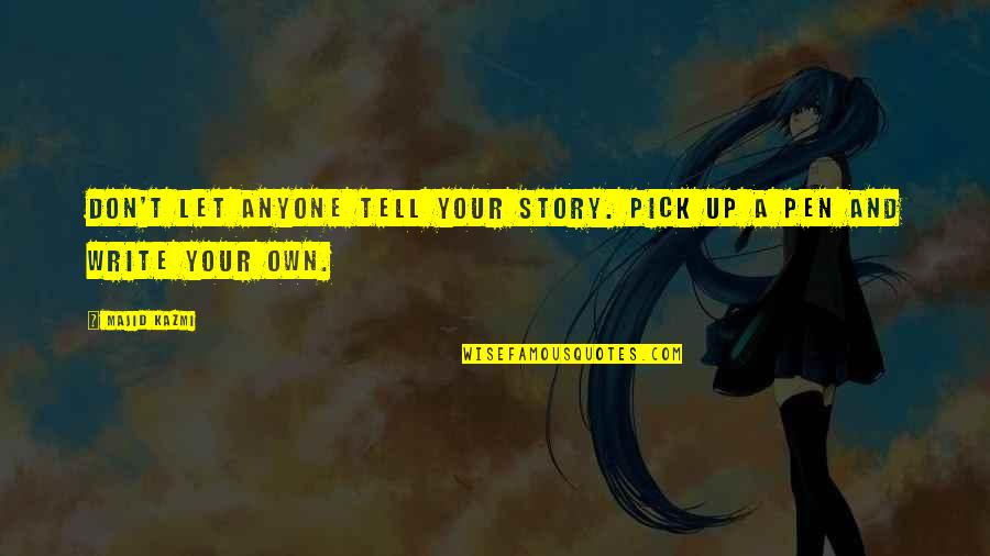 Story And Success Quotes By Majid Kazmi: Don't let anyone tell your story. Pick up