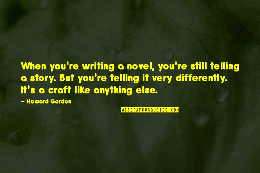 Story Of O Novel Quotes By Howard Gordon: When you're writing a novel, you're still telling