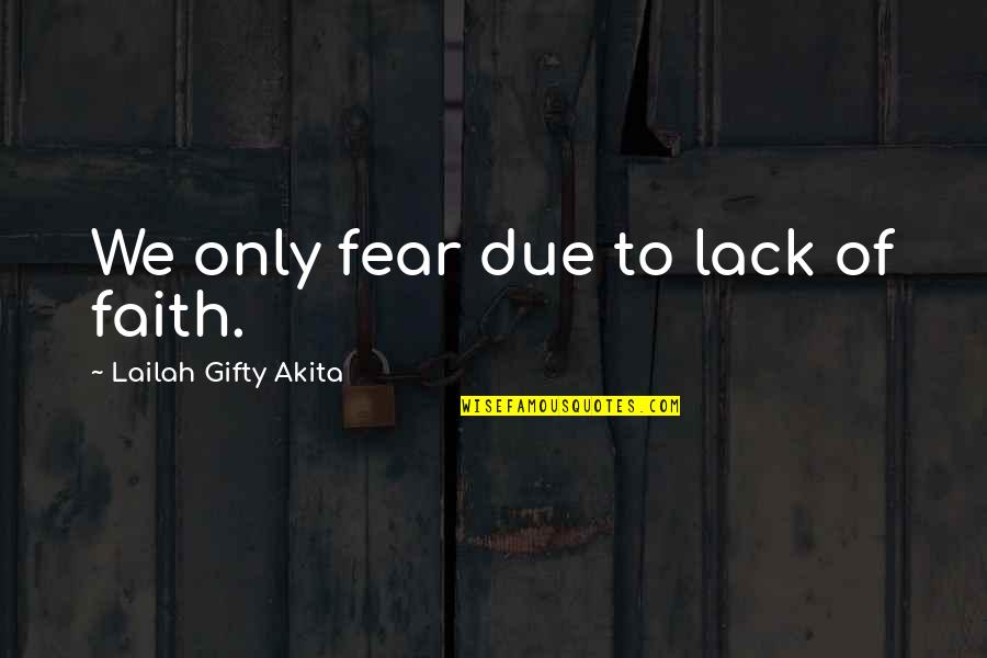 Storyhouses Quotes By Lailah Gifty Akita: We only fear due to lack of faith.