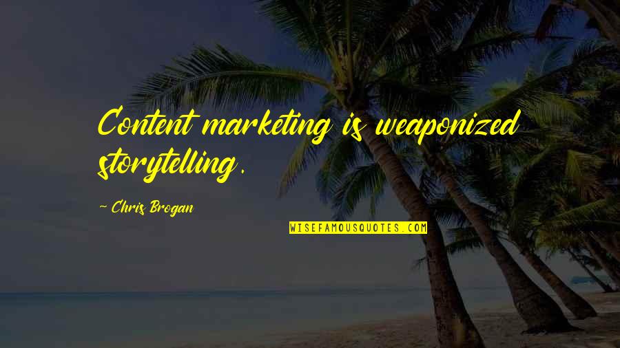 Storytelling Marketing Quotes By Chris Brogan: Content marketing is weaponized storytelling.