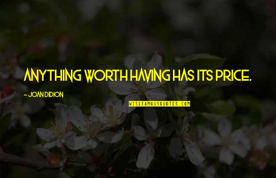 Stotan Racing Quotes By Joan Didion: Anything worth having has its price.