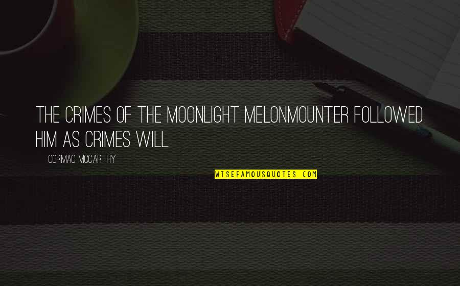 Stotts Atelier Quotes By Cormac McCarthy: The crimes of the moonlight melonmounter followed him