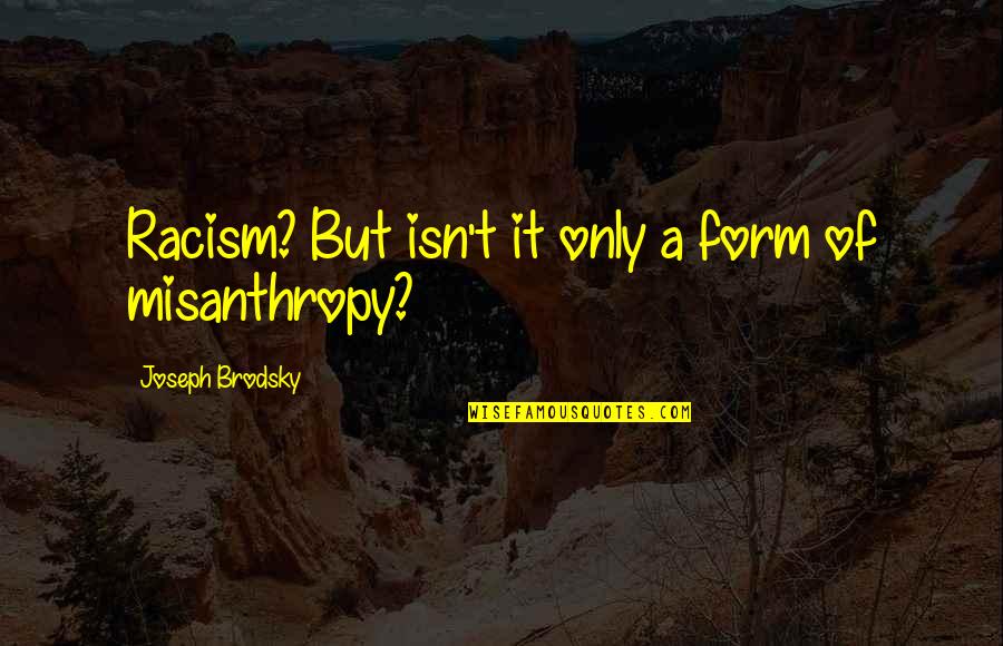 Stotts Atelier Quotes By Joseph Brodsky: Racism? But isn't it only a form of