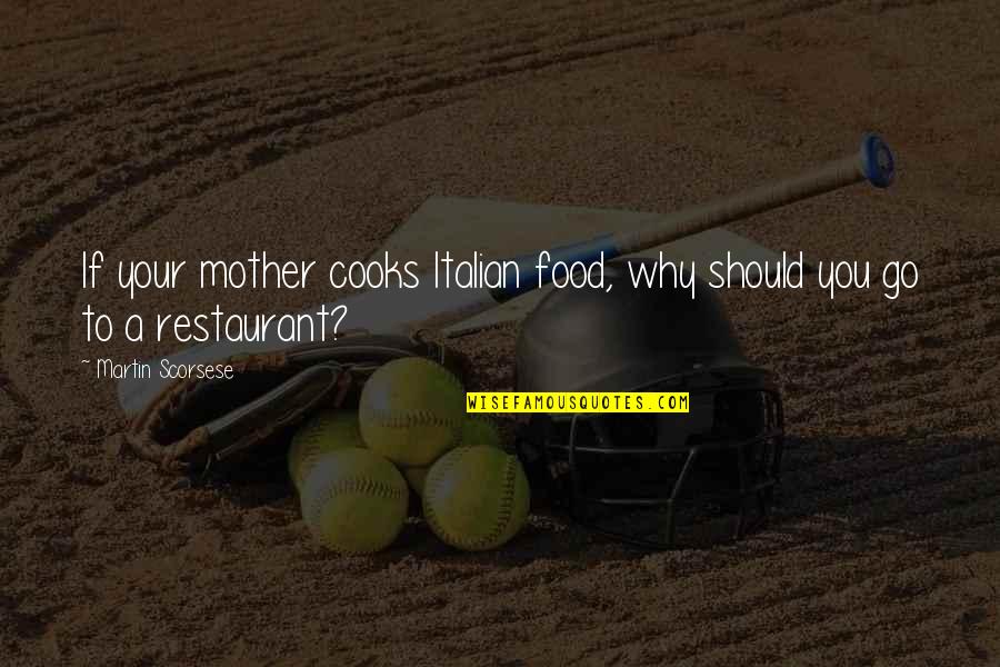 Stotts Atelier Quotes By Martin Scorsese: If your mother cooks Italian food, why should