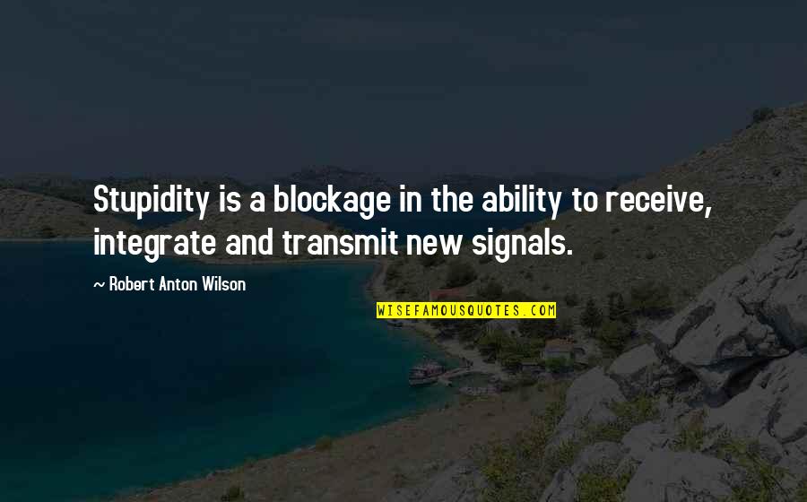 Stougaard Artist Quotes By Robert Anton Wilson: Stupidity is a blockage in the ability to