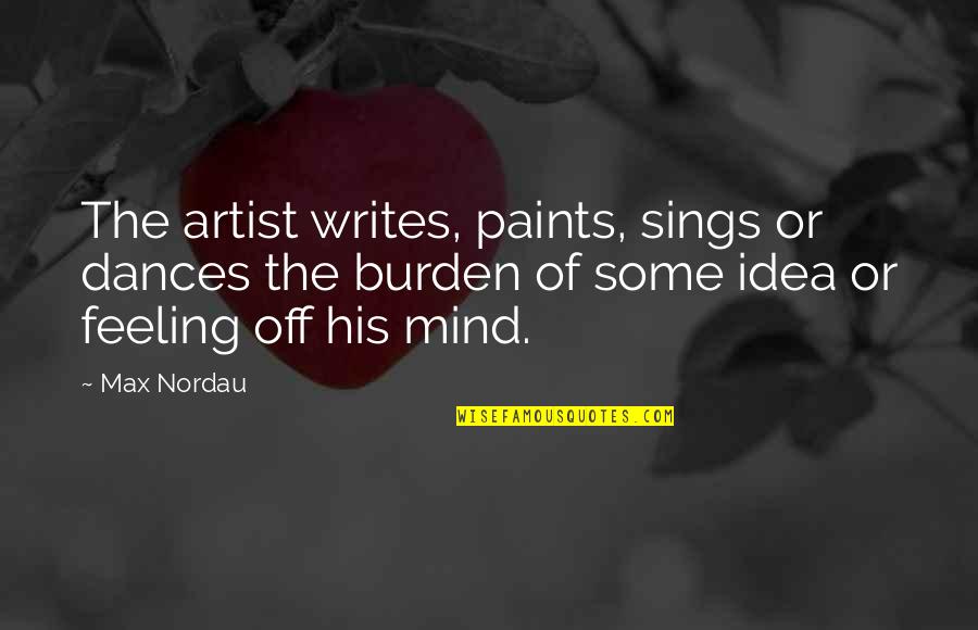 Stoughton Ma Quotes By Max Nordau: The artist writes, paints, sings or dances the