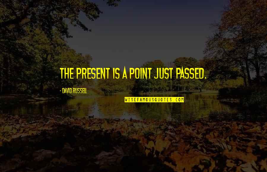 Stour Quotes By David Russell: The present is a point just passed.