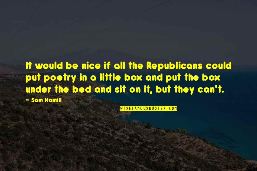 Stour Quotes By Sam Hamill: It would be nice if all the Republicans