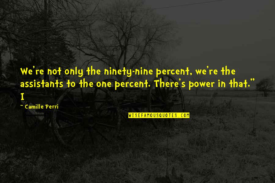 Stovells Quotes By Camille Perri: We're not only the ninety-nine percent, we're the