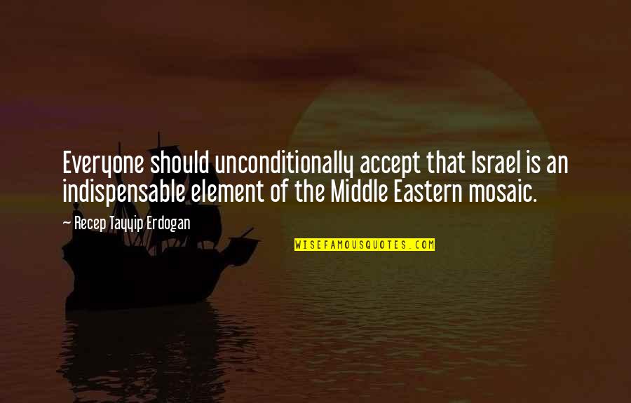 Stoven Pellet Quotes By Recep Tayyip Erdogan: Everyone should unconditionally accept that Israel is an