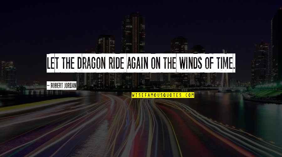 Stower Seven Quotes By Robert Jordan: Let the Dragon ride again on the winds