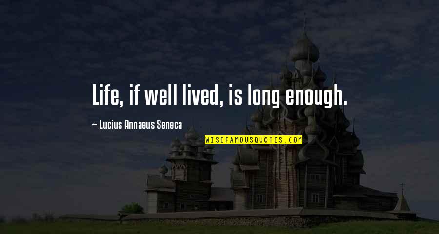 Straccionata Quotes By Lucius Annaeus Seneca: Life, if well lived, is long enough.