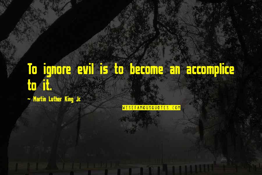 Straczynski World Quotes By Martin Luther King Jr.: To ignore evil is to become an accomplice