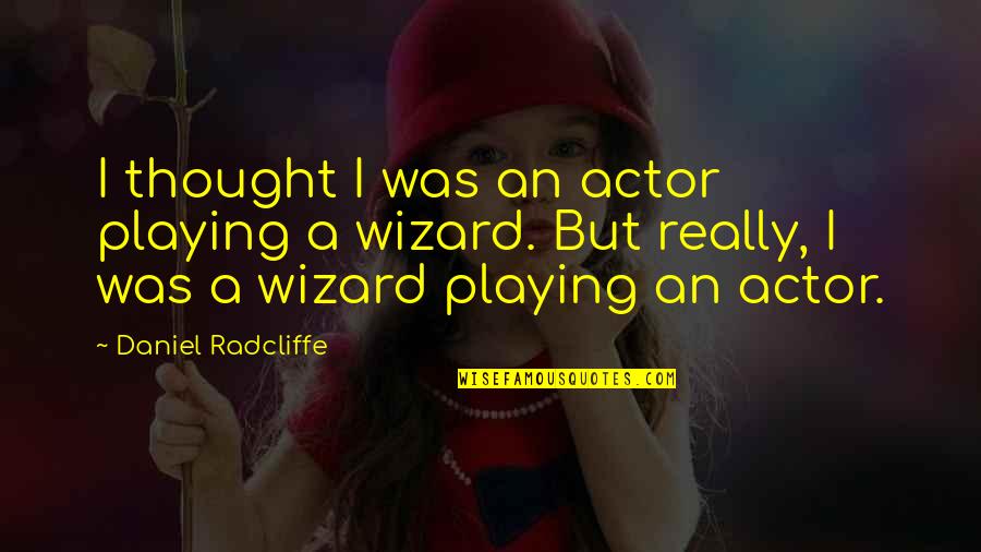 Strahler Classification Quotes By Daniel Radcliffe: I thought I was an actor playing a