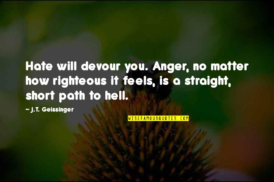 Straight To Hell Quotes By J.T. Geissinger: Hate will devour you. Anger, no matter how