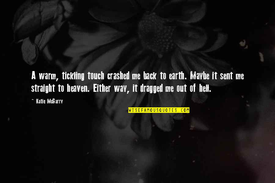 Straight To Hell Quotes By Katie McGarry: A warm, tickling touch crashed me back to