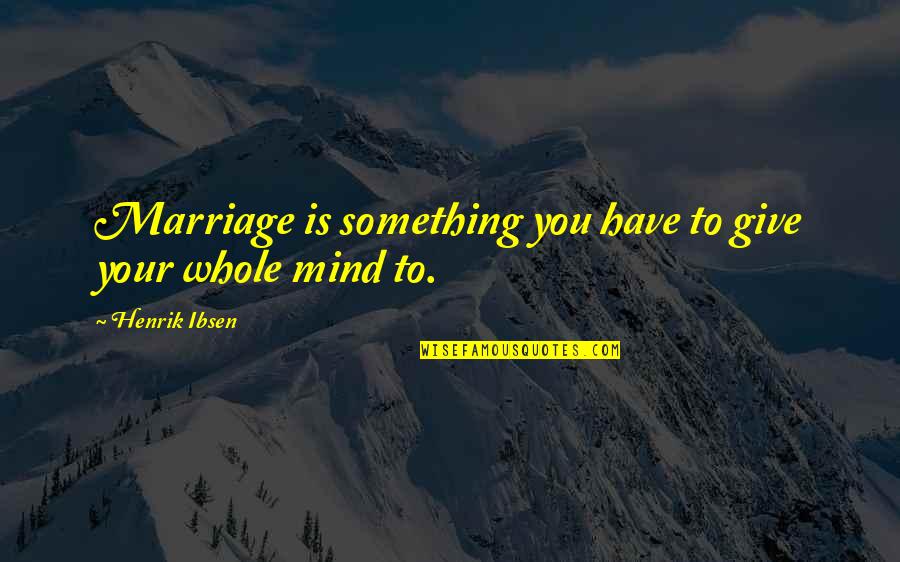 Straightaway Quotes By Henrik Ibsen: Marriage is something you have to give your