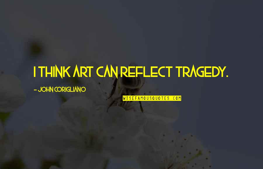 Straightest Road Quotes By John Corigliano: I think art can reflect tragedy.