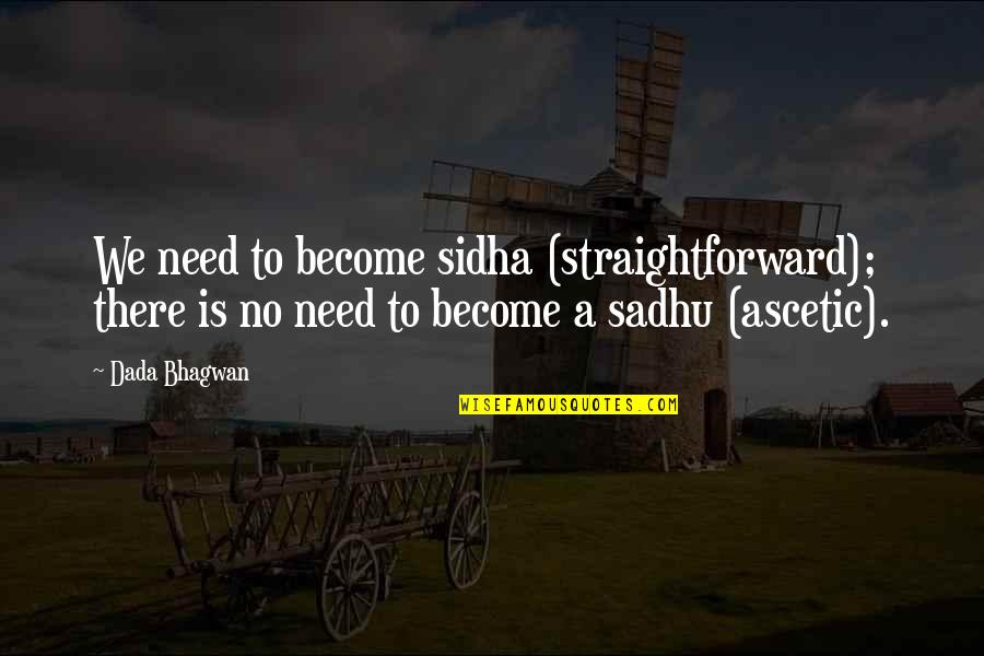 Straightforward Quotes By Dada Bhagwan: We need to become sidha (straightforward); there is