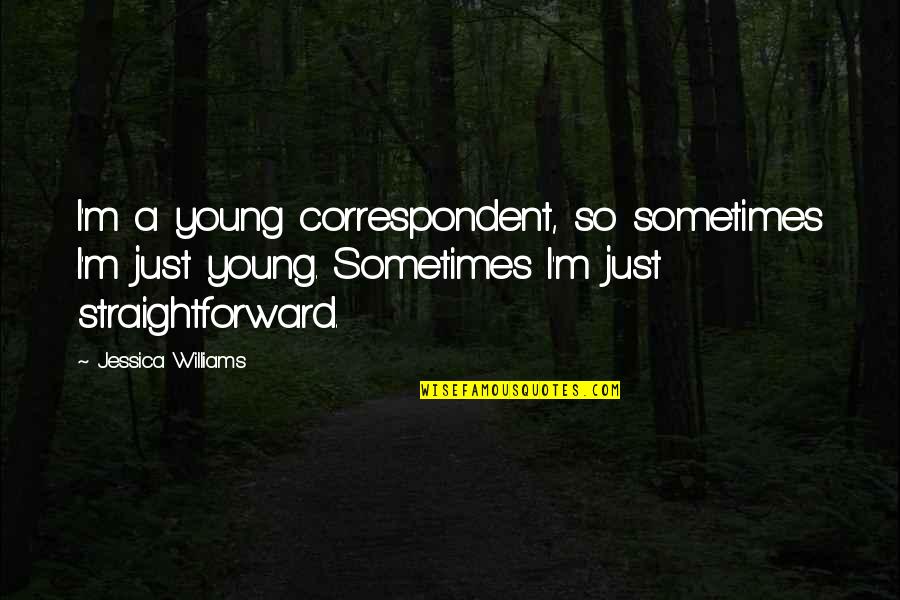 Straightforward Quotes By Jessica Williams: I'm a young correspondent, so sometimes I'm just