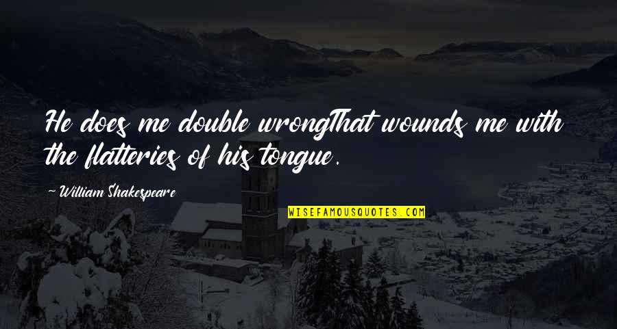 Straith Clinic Bingham Quotes By William Shakespeare: He does me double wrongThat wounds me with