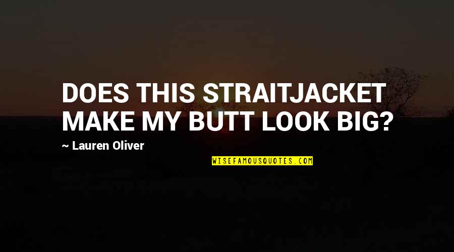 Straitjacket Quotes By Lauren Oliver: DOES THIS STRAITJACKET MAKE MY BUTT LOOK BIG?