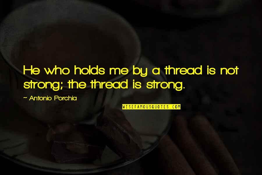 Stramowski Piotr Quotes By Antonio Porchia: He who holds me by a thread is