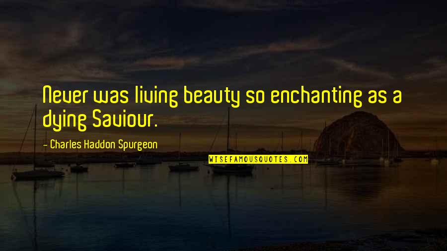 Strange And Unusual Quotes By Charles Haddon Spurgeon: Never was living beauty so enchanting as a