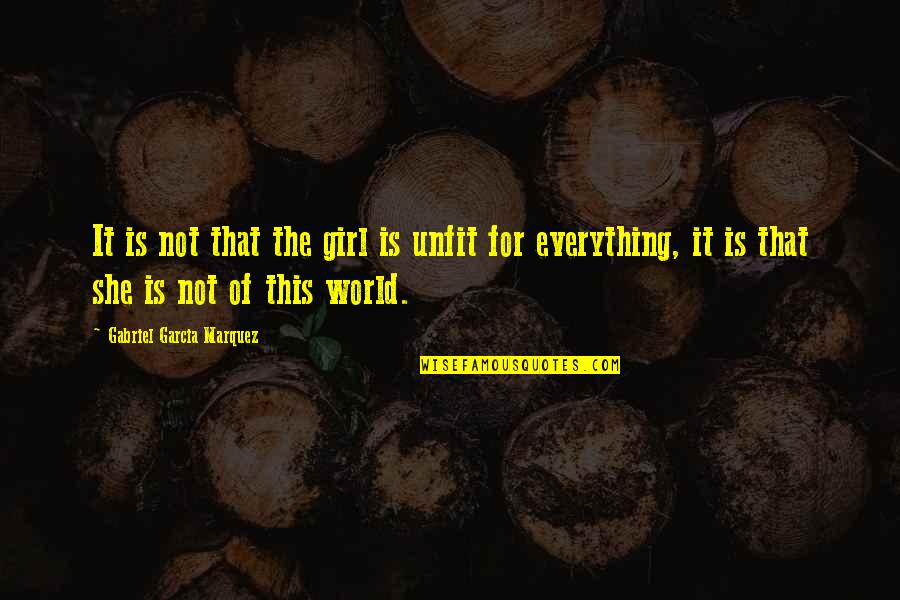 Strange And Unusual Quotes By Gabriel Garcia Marquez: It is not that the girl is unfit