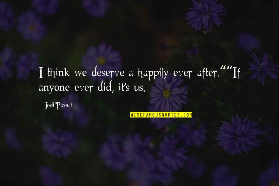 Strange French Quotes By Jodi Picoult: I think we deserve a happily-ever-after.""If anyone ever