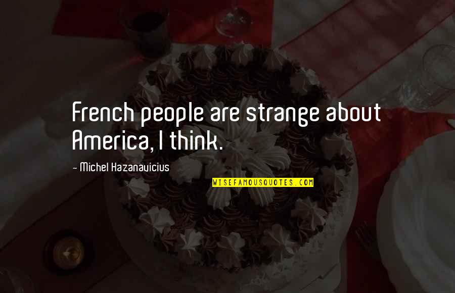 Strange French Quotes By Michel Hazanavicius: French people are strange about America, I think.