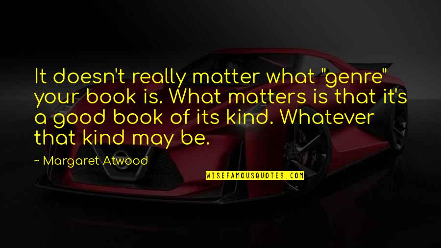 Strange Little Girls Quotes By Margaret Atwood: It doesn't really matter what "genre" your book