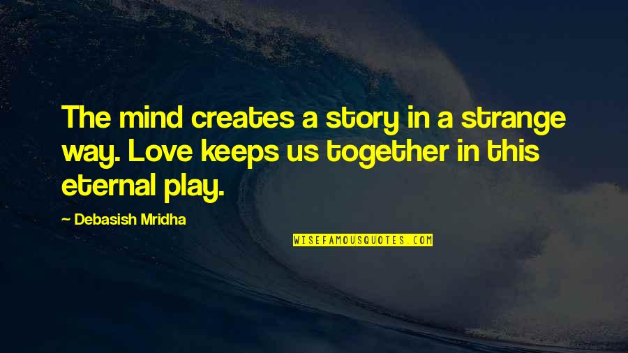 Strange Love Quotes By Debasish Mridha: The mind creates a story in a strange