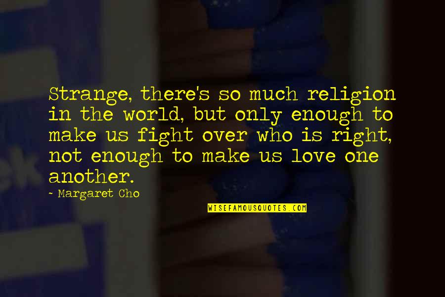 Strange Love Quotes By Margaret Cho: Strange, there's so much religion in the world,