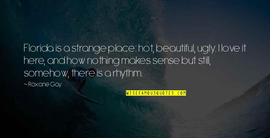 Strange Love Quotes By Roxane Gay: Florida is a strange place: hot, beautiful, ugly.