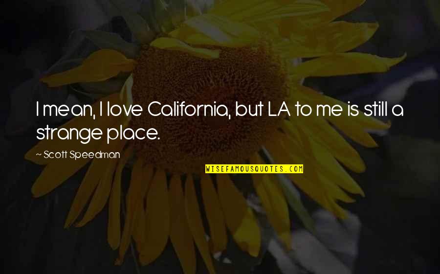 Strange Love Quotes By Scott Speedman: I mean, I love California, but LA to