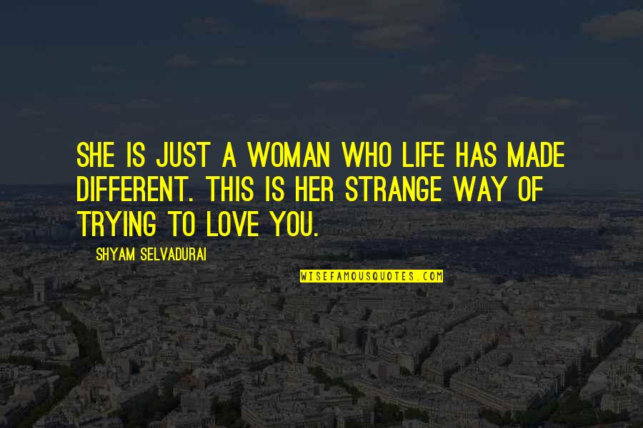 Strange Love Quotes By Shyam Selvadurai: She is just a woman who life has