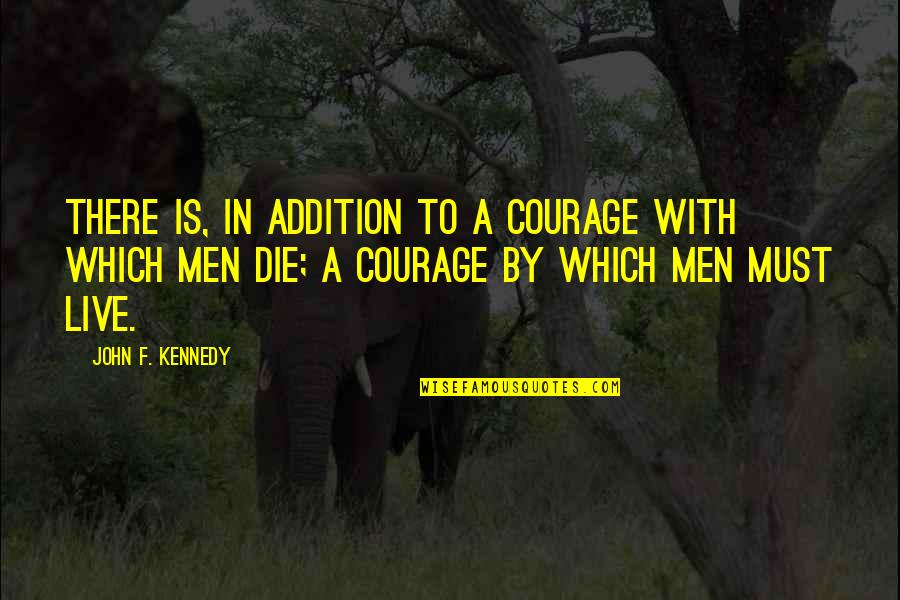 Strangely Inspirational Quotes By John F. Kennedy: There is, in addition to a courage with