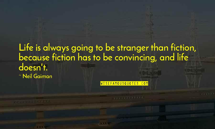 Stranger Than Fiction Quotes By Neil Gaiman: Life is always going to be stranger than