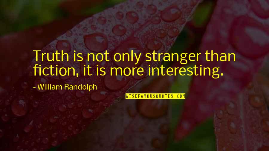 Stranger Than Fiction Quotes By William Randolph: Truth is not only stranger than fiction, it